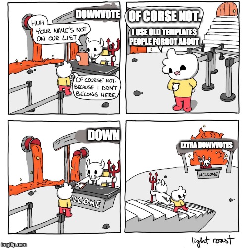 Extra-Hell | DOWNVOTE; OF CORSE NOT. I USE OLD TEMPLATES PEOPLE FORGOT ABOUT; DOWN; EXTRA DOWNVOTES | image tagged in extra-hell | made w/ Imgflip meme maker