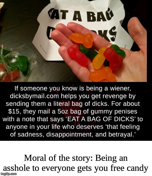 TV Tropes calls this trope "Unfortunate Implications" | Moral of the story: Being an asshole to everyone gets you free candy | image tagged in bag of dicks,candy,asshole,lol | made w/ Imgflip meme maker