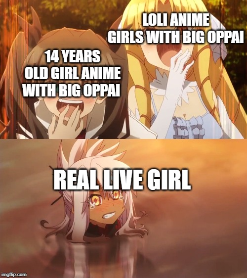 Fate/Kaleid 2wei meme | LOLI ANIME GIRLS WITH BIG OPPAI; 14 YEARS OLD GIRL ANIME WITH BIG OPPAI; REAL LIVE GIRL | image tagged in fate/kaleid 2wei meme | made w/ Imgflip meme maker