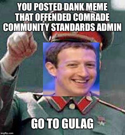 Stalin says | YOU POSTED DANK MEME THAT OFFENDED COMRADE COMMUNITY STANDARDS ADMIN; GO TO GULAG | image tagged in stalin says | made w/ Imgflip meme maker