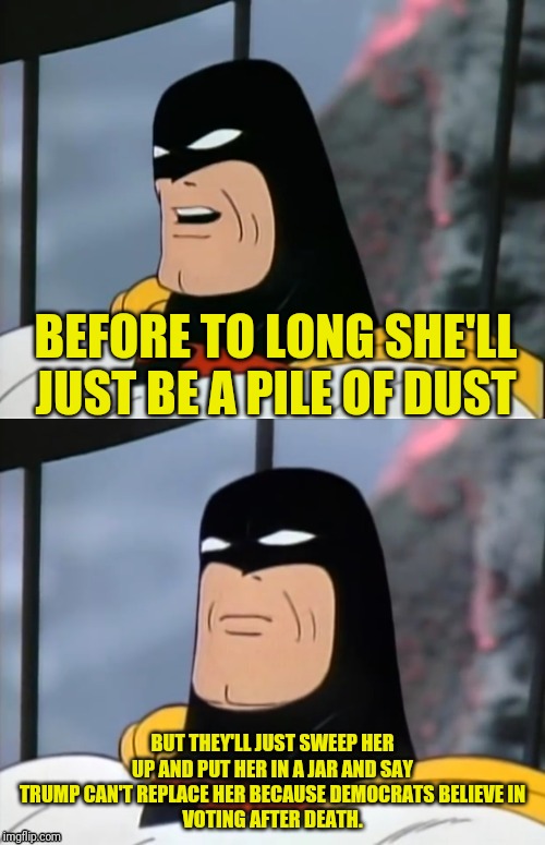 Space Ghost | BEFORE TO LONG SHE'LL JUST BE A PILE OF DUST BUT THEY'LL JUST SWEEP HER UP AND PUT HER IN A JAR AND SAY TRUMP CAN'T REPLACE HER BECAUSE DEMO | image tagged in space ghost | made w/ Imgflip meme maker