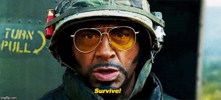 Tropic Thunder Survive | image tagged in tropic thunder survive | made w/ Imgflip meme maker