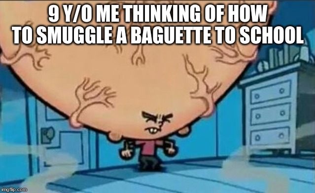 Big Brain timmy | 9 Y/O ME THINKING OF HOW TO SMUGGLE A BAGUETTE TO SCHOOL | image tagged in big brain timmy | made w/ Imgflip meme maker