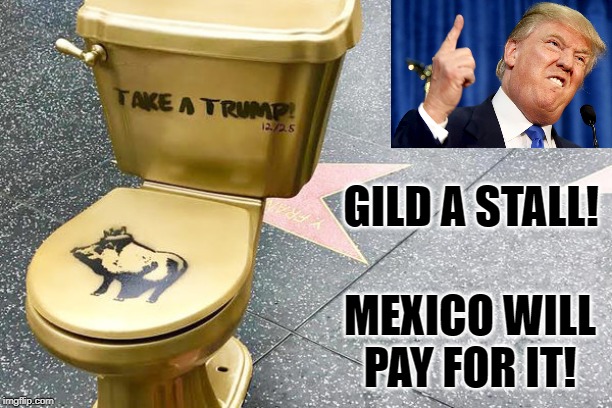 Humpty Trumpty Sat In A Stall | GILD A STALL! MEXICO WILL PAY FOR IT! | image tagged in donald trump,mexico | made w/ Imgflip meme maker