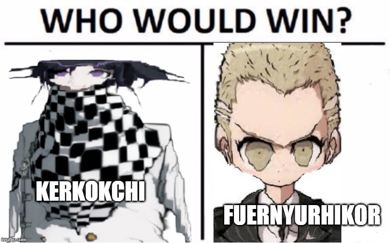 Who Would Win? Meme | KERKOKCHI; FUERNYURHIKOR | image tagged in memes,who would win | made w/ Imgflip meme maker