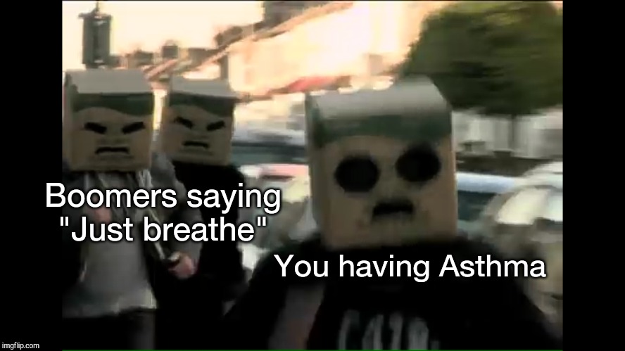 C418 - "Unreasonable" Music Video | Boomers saying "Just breathe"; You having Asthma | image tagged in c418 - unreasonable music video | made w/ Imgflip meme maker
