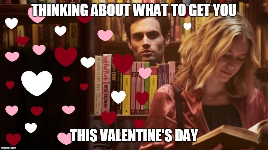 Thinking about what to get you this valentines day | THINKING ABOUT WHAT TO GET YOU; THIS VALENTINE'S DAY | image tagged in valentine's day,funny,you,stalker | made w/ Imgflip meme maker