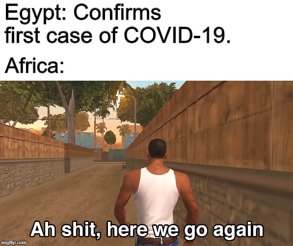 Cj | Egypt: Confirms first case of COVID-19. Africa: | image tagged in cj | made w/ Imgflip meme maker