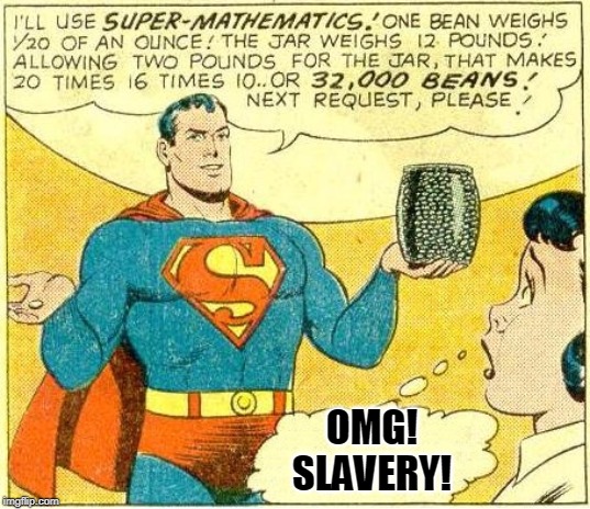 super math | OMG! SLAVERY! | image tagged in super math | made w/ Imgflip meme maker