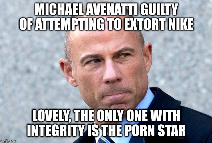 Bipartisan embarrassment? | MICHAEL AVENATTI GUILTY OF ATTEMPTING TO EXTORT NIKE; LOVELY, THE ONLY ONE WITH INTEGRITY IS THE PORN STAR | image tagged in trump,humor,michael avenatti,stormy daniels,republicans | made w/ Imgflip meme maker