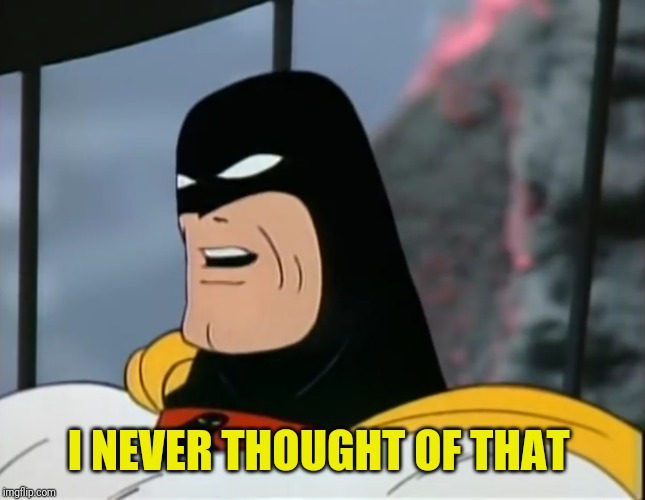 Space Ghost | I NEVER THOUGHT OF THAT | image tagged in space ghost | made w/ Imgflip meme maker