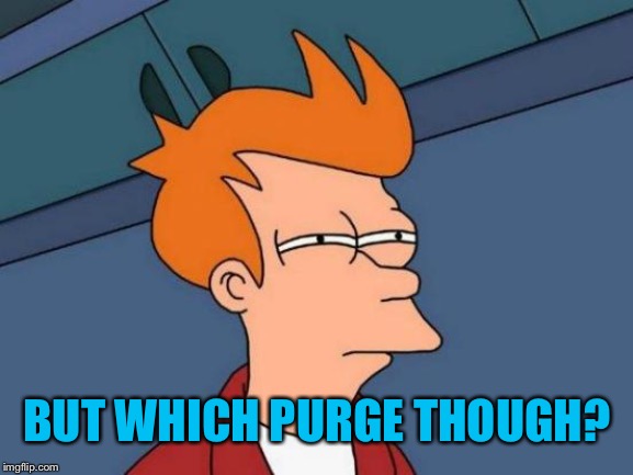 Futurama Fry Meme | BUT WHICH PURGE THOUGH? | image tagged in memes,futurama fry | made w/ Imgflip meme maker