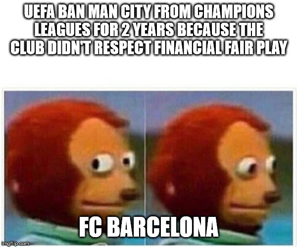 Monkey Puppet | UEFA BAN MAN CITY FROM CHAMPIONS LEAGUES FOR 2 YEARS BECAUSE THE CLUB DIDN'T RESPECT FINANCIAL FAIR PLAY; FC BARCELONA | image tagged in monkey puppet | made w/ Imgflip meme maker