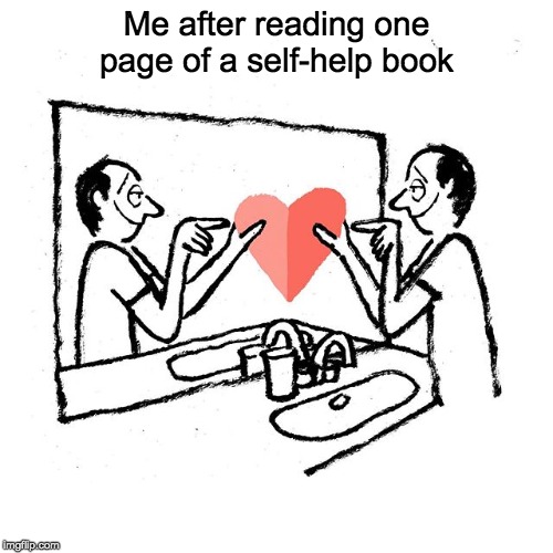 Reading self-help book | Me after reading one page of a self-help book | image tagged in depressing,valentine's day | made w/ Imgflip meme maker