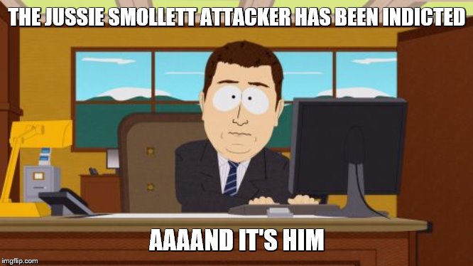 Aaaaand Its Gone Meme | THE JUSSIE SMOLLETT ATTACKER HAS BEEN INDICTED AAAAND IT'S HIM | image tagged in memes,aaaaand its gone | made w/ Imgflip meme maker