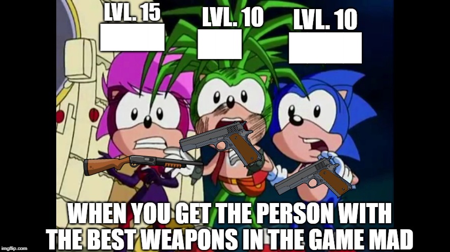 When you realize | LVL. 10
██▌; LVL. 15
████; LVL. 10
████; WHEN YOU GET THE PERSON WITH THE BEST WEAPONS IN THE GAME MAD | image tagged in weapons,scared,when you realize | made w/ Imgflip meme maker