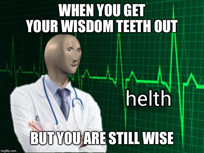 Stonks Helth | WHEN YOU GET YOUR WISDOM TEETH OUT; BUT YOU ARE STILL WISE | image tagged in stonks helth,memes,words of wisdom | made w/ Imgflip meme maker