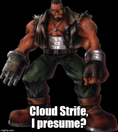 Barret | Cloud Strife, I presume? | image tagged in barret | made w/ Imgflip meme maker