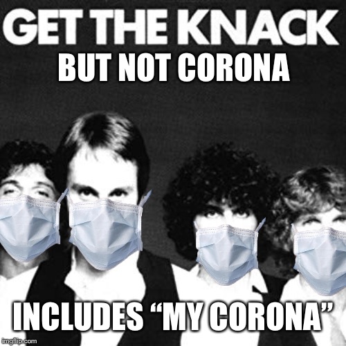 Worldwide #1 Hit: My Corona | BUT NOT CORONA; INCLUDES “MY CORONA” | image tagged in kinks,corona virus,my sharona | made w/ Imgflip meme maker