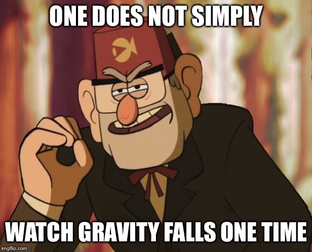 Grunkle Stan | ONE DOES NOT SIMPLY; WATCH GRAVITY FALLS ONE TIME | image tagged in grunkle stan | made w/ Imgflip meme maker