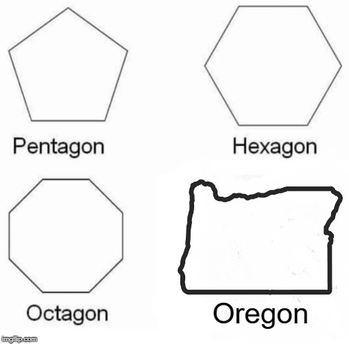 A lack of ore? | Oregon | image tagged in memes,pentagon hexagon octagon,oregon | made w/ Imgflip meme maker