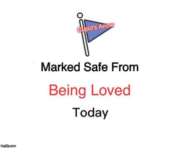 Marked Safe From Meme | Cupid’s Arrow; Being Loved | image tagged in memes,marked safe from | made w/ Imgflip meme maker