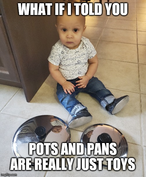 WHAT IF I TOLD YOU; POTS AND PANS ARE REALLY JUST TOYS | image tagged in matrix morpheus,baby,funny memes,cute | made w/ Imgflip meme maker