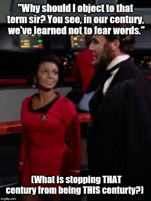 Answer: The Left | "Why should I object to that term sir? You see, in our century,  we've learned not to fear words."; (What is stopping THAT century from being THIS centurty?) | image tagged in racial harmony | made w/ Imgflip meme maker