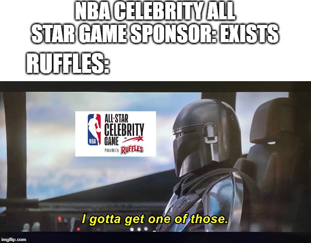 All star sponsor | NBA CELEBRITY ALL STAR GAME SPONSOR: EXISTS; RUFFLES: | image tagged in i gotta get one of those,nba | made w/ Imgflip meme maker