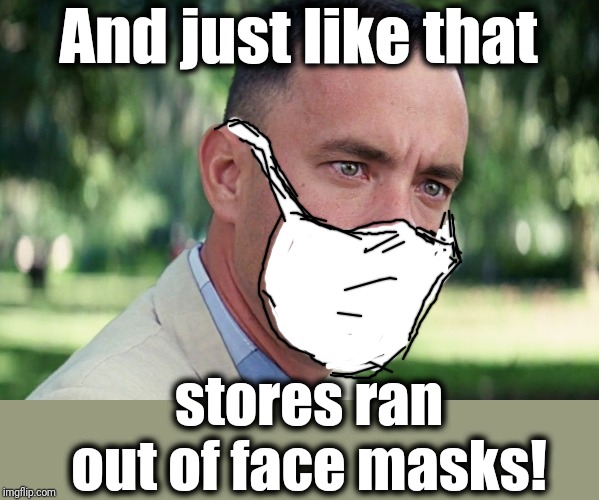 Wow! The media sure knows how to cause a frenzy, eh? | And just like that; stores ran out of face masks! | image tagged in memes,corona virus,panic,masks | made w/ Imgflip meme maker