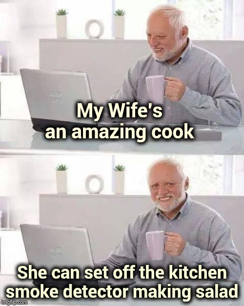 Lunch will be a little late | My Wife's an amazing cook; She can set off the kitchen smoke detector making salad | image tagged in memes,hide the pain harold,smokey the bear,married,angry chef,burn baby burn | made w/ Imgflip meme maker