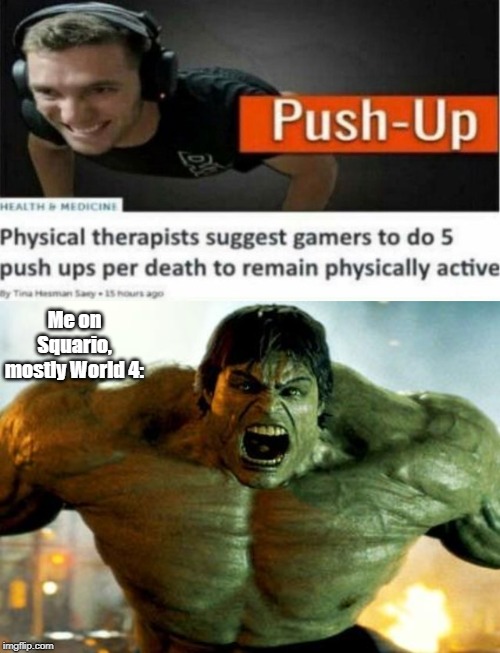 Push ups per death? | Me on Squario, mostly World 4: | image tagged in hulk,gamer,gamers,pushups,strong,muscles | made w/ Imgflip meme maker