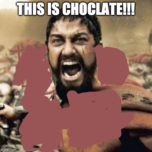 THIS IS SPARTA!!!! | THIS IS CHOCLATE!!! | image tagged in this is sparta | made w/ Imgflip meme maker