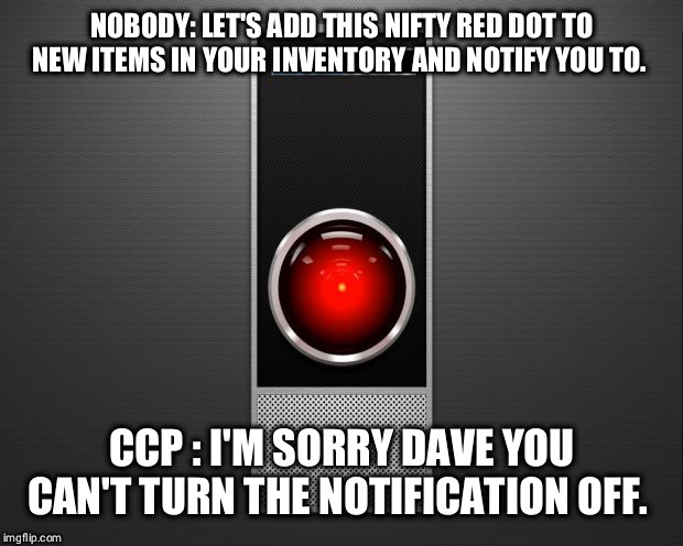 HAL 9000 | NOBODY: LET'S ADD THIS NIFTY RED DOT TO NEW ITEMS IN YOUR INVENTORY AND NOTIFY YOU TO. CCP : I'M SORRY DAVE YOU CAN'T TURN THE NOTIFICATION OFF. | image tagged in hal 9000 | made w/ Imgflip meme maker