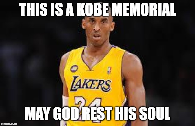 Kobe Bryant | THIS IS A KOBE MEMORIAL; MAY GOD REST HIS SOUL | image tagged in kobe bryant | made w/ Imgflip meme maker