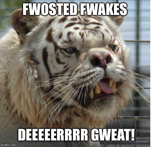Read it like tony the tiger | FWOSTED FWAKES; DEEEEERRRR GWEAT! | image tagged in frosted flakes | made w/ Imgflip meme maker