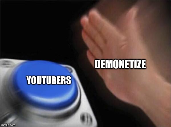 Bruh | DEMONETIZE; YOUTUBERS | image tagged in memes,blank nut button | made w/ Imgflip meme maker