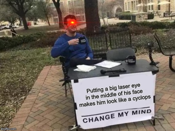 Change My Mind |  Putting a big laser eye in the middle of his face makes him look like a cyclops | image tagged in memes,change my mind | made w/ Imgflip meme maker