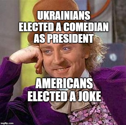 Creepy Condescending Wonka | UKRAINIANS ELECTED A COMEDIAN AS PRESIDENT; AMERICANS ELECTED A JOKE | image tagged in memes,creepy condescending wonka | made w/ Imgflip meme maker