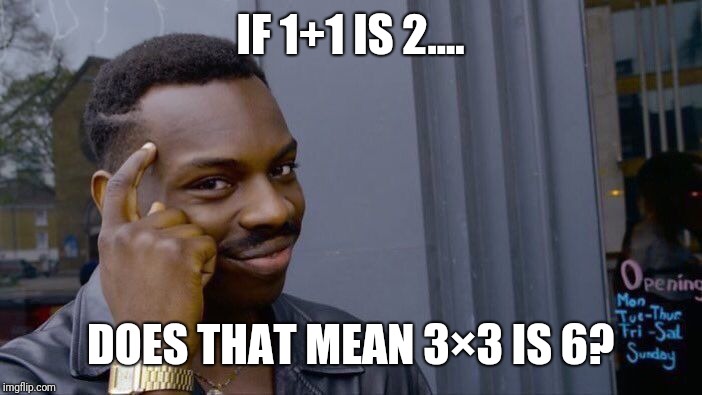 Roll Safe Think About It Meme | IF 1+1 IS 2.... DOES THAT MEAN 3×3 IS 6? | image tagged in memes,roll safe think about it | made w/ Imgflip meme maker