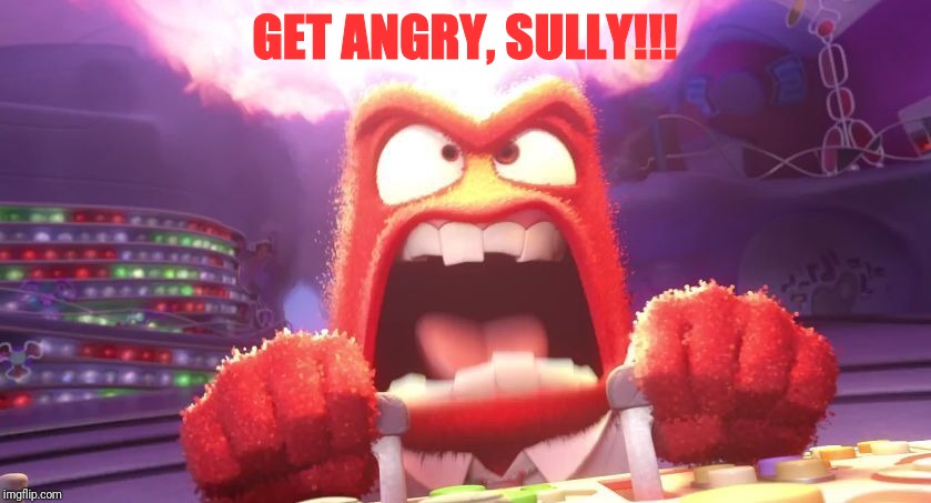 Inside Out Anger | GET ANGRY, SULLY!!! | image tagged in inside out anger | made w/ Imgflip meme maker