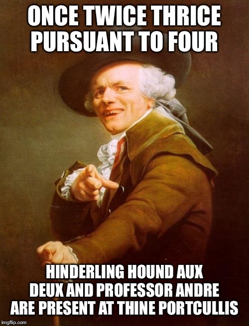 Joseph Ducreux Meme | ONCE TWICE THRICE PURSUANT TO FOUR; HINDERLING HOUND AUX DEUX AND PROFESSOR ANDRE ARE PRESENT AT THINE PORTCULLIS | image tagged in memes,joseph ducreux | made w/ Imgflip meme maker