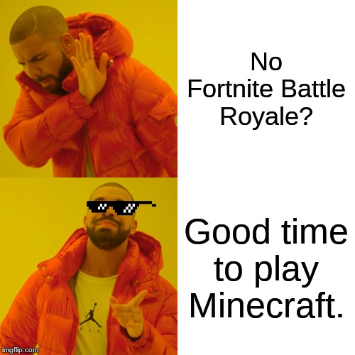 Drake Hotline Bling | No Fortnite Battle Royale? Good time to play Minecraft. | image tagged in memes,drake hotline bling | made w/ Imgflip meme maker