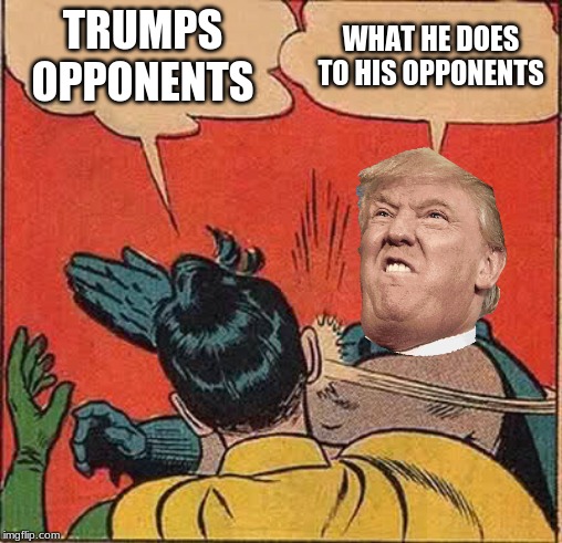 Batman Slapping Robin | TRUMPS OPPONENTS; WHAT HE DOES TO HIS OPPONENTS | image tagged in memes,batman slapping robin | made w/ Imgflip meme maker