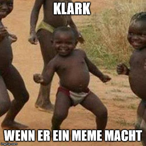 Third World Success Kid Meme | KLARK WENN ER EIN MEME MACHT | image tagged in memes,third world success kid | made w/ Imgflip meme maker