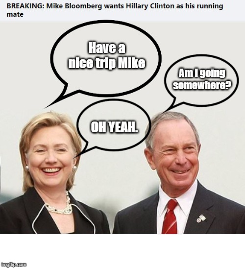 Have a nice trip Mike | Have a nice trip Mike; Am I going somewhere? OH YEAH. | image tagged in clinton,bloomberg,vp,vice president,vacation | made w/ Imgflip meme maker