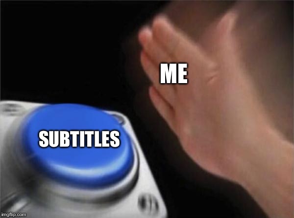 Blank Nut Button Meme | ME SUBTITLES | image tagged in memes,blank nut button | made w/ Imgflip meme maker