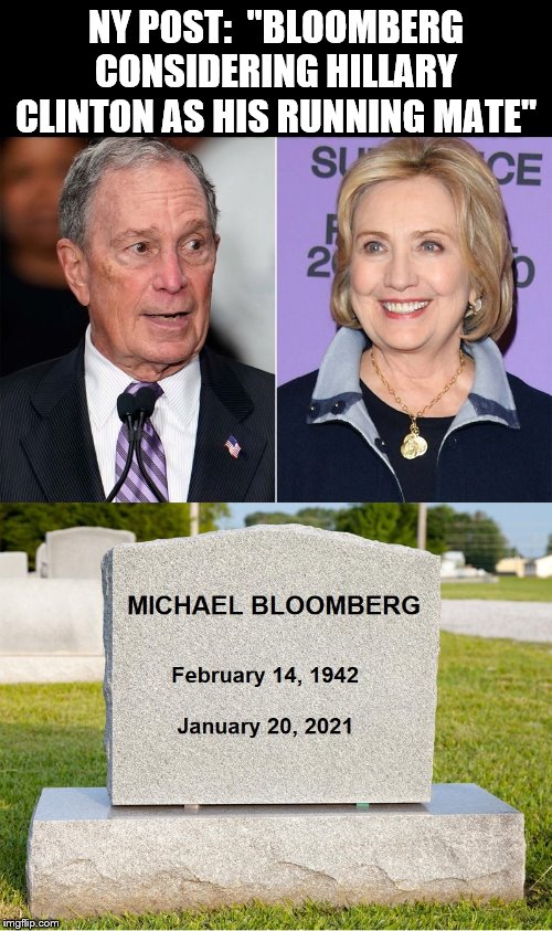 Don't do it! | NY POST:  "BLOOMBERG CONSIDERING HILLARY CLINTON AS HIS RUNNING MATE" | image tagged in bloomberg,hillary clinton,hillary,tombstone | made w/ Imgflip meme maker