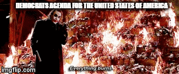 Democrats Agenda | DEMOCRATS AGENDA FOR THE UNITED STATES OF AMERICA | image tagged in gifs,democrats | made w/ Imgflip video-to-gif maker