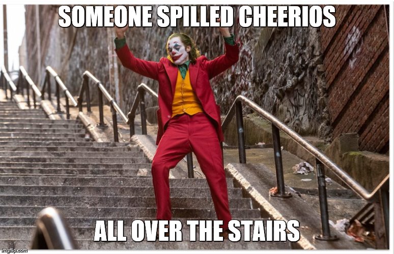 Joker Dance Steps | SOMEONE SPILLED CHEERIOS ALL OVER THE STAIRS | image tagged in joker dance steps | made w/ Imgflip meme maker